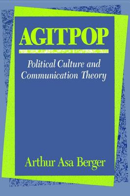 Agitpop: Political Culture and Communication Theory - Berger, Arthur Asa
