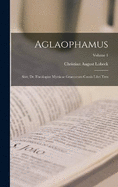 Aglaophamus: Sive, De Theologiae Mysticae Graecorum Causis Libri Tres; Volume 1