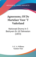 Agneessens, of de Martelaer Voor 't Vaderland: Nationael Drama in 5 Bedryven En 10 Tafereelen (1853)