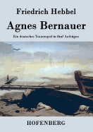 Agnes Bernauer: Ein deutsches Trauerspiel in fnf Aufzgen