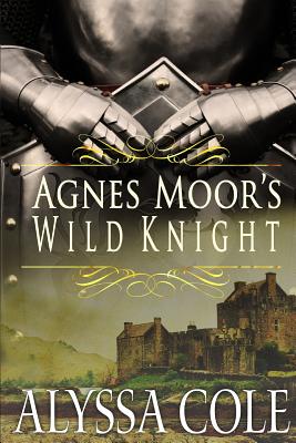 Agnes Moor's Wild Knight - Cole, Alyssa