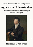 Agnes von Hohenstaufen (Gro?druck): Gro?e historisch-romantische Oper in drei Aufz?gen