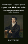 Agnes von Hohenstaufen: Gro?e historisch-romantische Oper in drei Aufz?gen