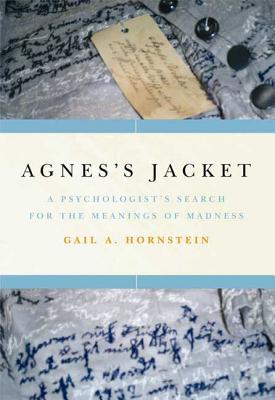 Agnes's Jacket: A Psychologist's Search for the Meanings of Madness - Hornstein, Gail