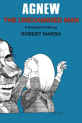 Agnew: The Unexamined Man: A Political Profile - Marsh, Robert