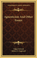 Agnosticism and Other Essays