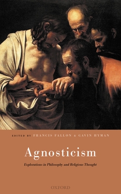 Agnosticism: Explorations in Philosophy and Religious Thought - Fallon, Francis (Editor), and Hyman, Gavin (Editor)