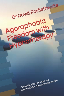 Agoraphobia Freedom with Hypnotherapy: Complete with unlimited use downloadable hypnotherapy session - Postlethwaite, David, Dr.