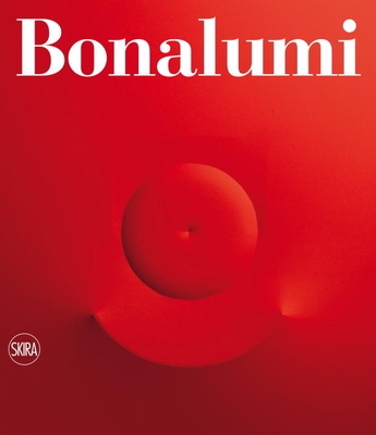 Agostino Bonalumi: Catalogue Raisonn - Bonalumi, Agostino, and Meneguzzo, Marco (Text by), and Bonalumi, Fabrizio (Text by)