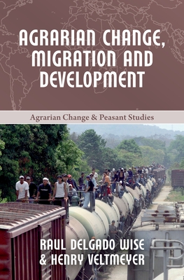 Agrarian Change, Migration and Development - Veltmeyer, Henry, and Wise, Raul Delgado