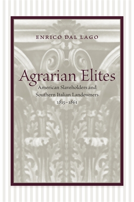 Agrarian Elites: American Slaveholders and Southern Italian Landowners, 1815--1861 - Dal Lago, Enrico