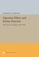 Agrarian Elites and Italian Fascism: The Province of Bologna, 1901-1926