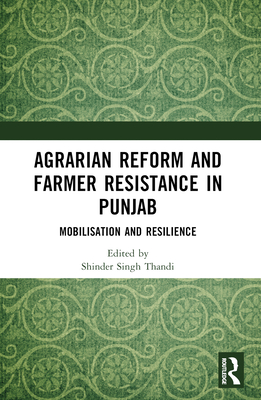 Agrarian Reform and Farmer Resistance in Punjab: Mobilization and Resilience - Thandi, Shinder Singh (Editor)