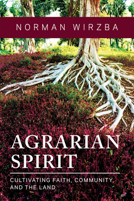 Agrarian Spirit: Cultivating Faith, Community, and the Land - Wirzba, Norman