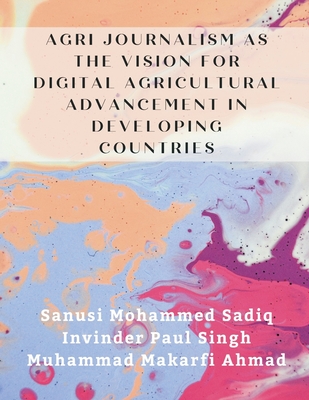 Agri Journalism as the Vision for Digital Agricultural Advancement in Developing Countries - Sadiq, Sanusi Mohammed, and Singh, Invinder Paul, and Ahmad, Muhammad Makarfi