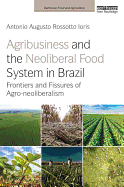 Agribusiness and the Neoliberal Food System in Brazil: Frontiers and Fissures of Agro-neoliberalism