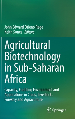 Agricultural Biotechnology in Sub-Saharan Africa: Capacity, Enabling Environment and Applications in Crops, Livestock, Forestry and Aquaculture - Rege, John Edward Otieno (Editor), and Sones, Keith (Editor)