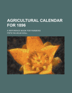 Agricultural Calendar for 1896: A Reference Book for Farmers - Woll, Fritz Wilhelm