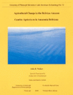 Agricultural Change in the Bolivian Amazon =: Cambio Agricola En La Amazonia Boliviana - Walker, John H