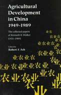 Agricultural Development in China, 1949-1989: The Collected Papers of Kenneth R. Walker (1931-1989)