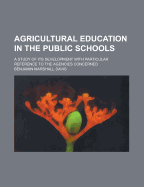 Agricultural Education in the Public Schools: A Study of Its Development with Particular Reference T