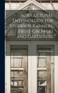 Agricultural Entomology for Students, Farmers, Fruit-growers and Gardeners