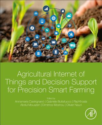 Agricultural Internet of Things and Decision Support for Precision Smart Farming - Castrignano, Annamaria, PhD (Editor), and Buttafuoco, Gabriele (Editor), and Khosla, Raj (Editor)