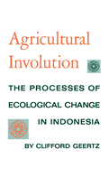 Agricultural Involution: The Processes of Ecological Change in Indonesia