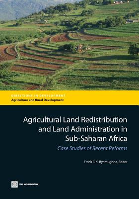 Agricultural Land Redistribution and Land Administration in Sub-Saharan Africa: Case Studies of Recent Reforms - Byamugisha, Frank F K (Editor)