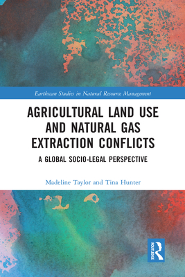 Agricultural Land Use and Natural Gas Extraction Conflicts: A Global Socio-Legal Perspective - Taylor, Madeline, and Hunter, Tina