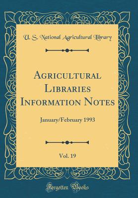 Agricultural Libraries Information Notes, Vol. 19: January/February 1993 (Classic Reprint) - Library, U S National Agricultural