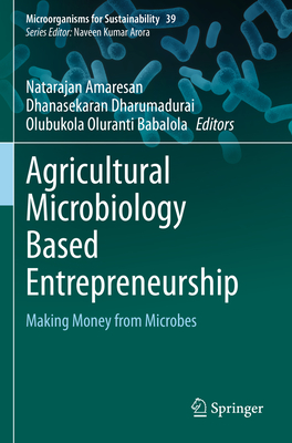 Agricultural Microbiology Based Entrepreneurship: Making Money from Microbes - Amaresan, Natarajan (Editor), and Dharumadurai, Dhanasekaran (Editor), and Babalola, Olubukola Oluranti (Editor)