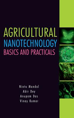 Agricultural Nanotechnology: Basics and Practicals: Basics and Practicals - Mandal, Nintu, and Dey, Abir, and Das, Anupam