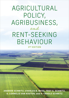 Agricultural Policy, Agribusiness, and Rent-Seeking Behaviour, Third Edition - Schmitz, Andrew, and Moss, Charles B, and Schmitz, Troy G