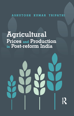 Agricultural Prices and Production in Post-reform India - Tripathi, Ashutosh Kumar