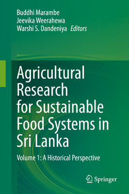 Agricultural Research for Sustainable Food Systems in Sri Lanka: Volume 1: A Historical Perspective - Marambe, Buddhi (Editor), and Weerahewa, Jeevika (Editor), and Dandeniya, Warshi S (Editor)