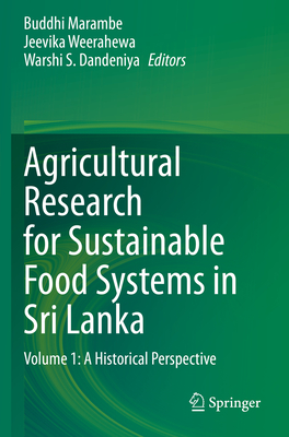 Agricultural Research for Sustainable Food Systems in Sri Lanka: Volume 1: A Historical Perspective - Marambe, Buddhi (Editor), and Weerahewa, Jeevika (Editor), and Dandeniya, Warshi S (Editor)