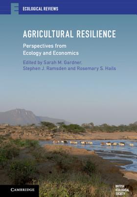 Agricultural Resilience: Perspectives from Ecology and Economics - Gardner, Sarah M. (Editor), and Ramsden, Stephen J. (Editor), and Hails, Rosemary S. (Editor)