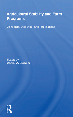 Agricultural Stability and Farm Programs: Concepts, Evidence, and Implications - Sumner, Daniel A (Editor)