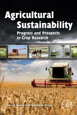 Agricultural Sustainability: Progress and Prospects in Crop Research - Bhullar, Gurbir (Editor), and Bhullar, Navreet K, Dr. (Editor)