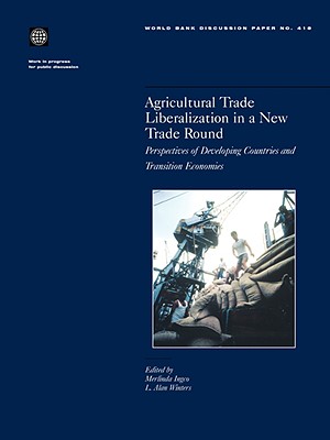 Agricultural Trade Liberalization in a New Trade Round: Perspectives of Developing Countries and Transition Economies - Ingco, Merlinda (Editor), and Winters, L Alan, Professor (Editor)