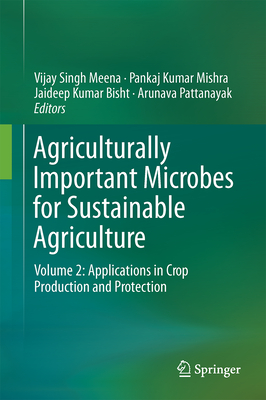 Agriculturally Important Microbes for Sustainable Agriculture: Volume 2: Applications in Crop Production and Protection - Meena, Vijay Singh (Editor), and Mishra, Pankaj Kumar (Editor), and Bisht, Jaideep Kumar (Editor)