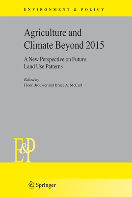 Agriculture and Climate Beyond 2015: A New Perspective on Future Land Use Patterns - Brouwer, Floor (Editor), and McCarl, Bruce A. (Editor)