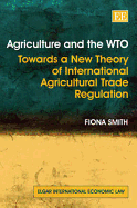 Agriculture and the WTO: Towards a New Theory of International Agricultural Trade Regulation