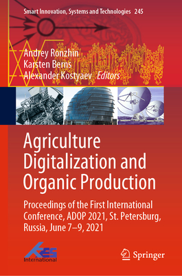 Agriculture Digitalization and Organic Production: Proceedings of the First International Conference, Adop 2021, St. Petersburg, Russia, June 7-9, 2021 - Ronzhin, Andrey (Editor), and Berns, Karsten (Editor), and Kostyaev, Alexander (Editor)