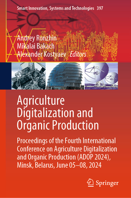 Agriculture Digitalization and Organic Production: Proceedings of the Fourth International Conference on Agriculture Digitalization and Organic Production (ADOP 2024), Minsk, Belarus, June 05-08, 2024 - Ronzhin, Andrey (Editor), and Bakach, Mikalai (Editor), and Kostyaev, Alexander (Editor)