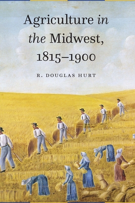 Agriculture in the Midwest, 1815-1900 - Hurt, R Douglas, Prof.