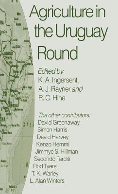 Agriculture in the Uruguay Round - Hine, R.C. (Editor), and Ingersent, K.A. (Editor), and Rayner, A.J. (Editor)