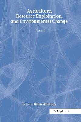 Agriculture, Resource Exploitation, and Environmental Change - Wheatley, Helen (Editor)