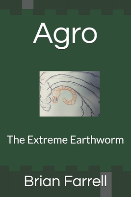 Agro: The Extreme Earthworm - Farrell, Brian